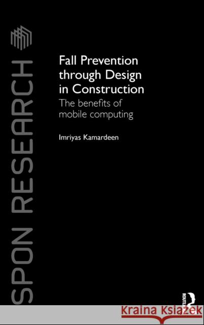 Fall Prevention Through Design in Construction: The Benefits of Mobile Computing Imriyas Kamardeen 9781138779150 Routledge