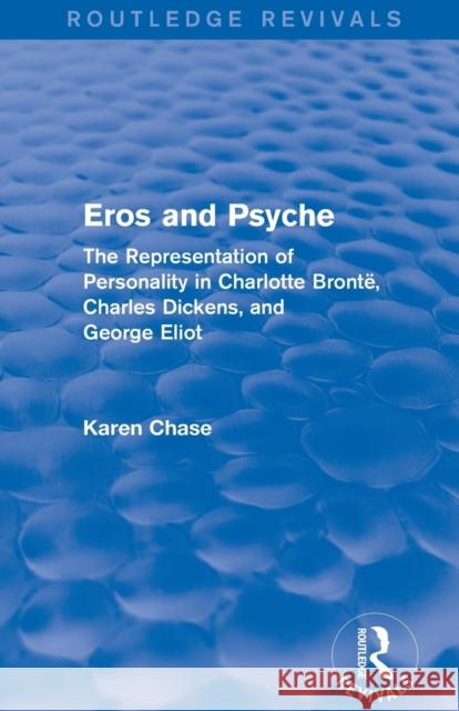 Eros and Psyche (Routledge Revivals): The Representation of Personality in Charlotte Brontë, Charles Dickens, George Eliot Chase, Karen 9781138779259 Routledge