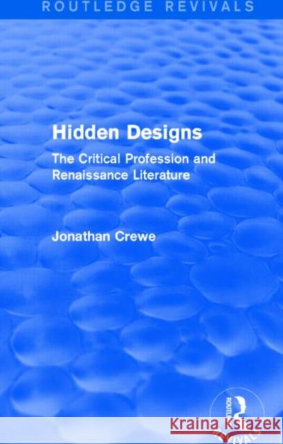 Hidden Designs : The Critical Profession and Renaissance Literature Jonathan Crewe 9781138779266 Routledge