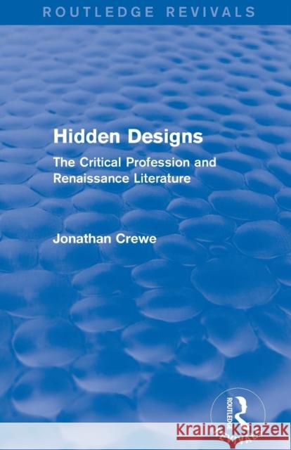 Hidden Designs (Routledge Revivals): The Critical Profession and Renaissance Literature Jonathan Crewe 9781138779280 Routledge