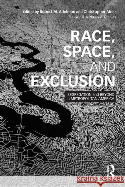 Race, Space, and Exclusion: Segregation and Beyond in Metropolitan America Robert Adelman Christopher Mele 9781138779327 Routledge