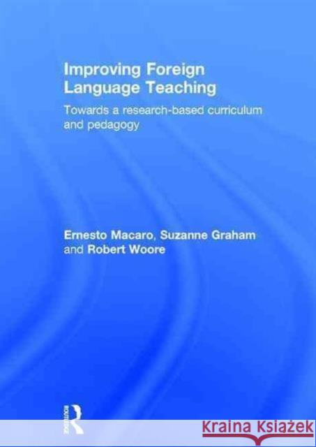 Improving Foreign Language Teaching: Towards a Research-Based Curriculum and Pedagogy Ernesto Macaro Suzanne Graham Robert Woore 9781138779495 Routledge