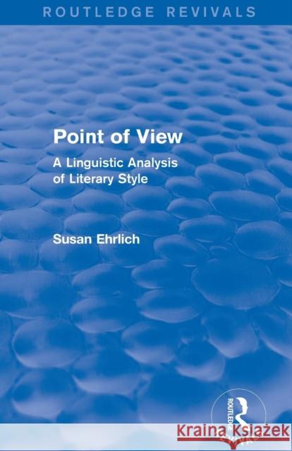 Point of View (Routledge Revivals): A Linguistic Analysis of Literary Style Susan L. Ehrlich 9781138779532