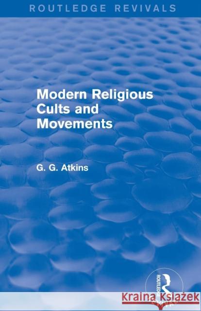 Modern Religious Cults and Movements (Routledge Revivals) Gaius Glenn Atkins 9781138779686 Routledge
