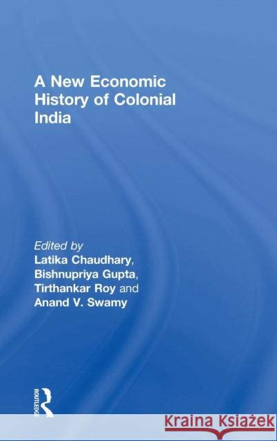 A New Economic History of Colonial India Latika Chaudhary Bishnupriya Gupta Tirthankar Roy 9781138779716