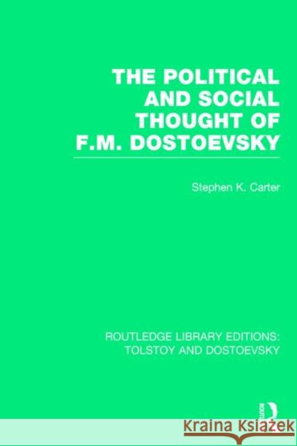 The Political and Social Thought of F.M. Dostoevsky Stephen Kirby Carter 9781138779952