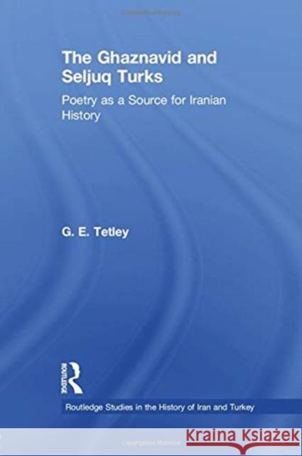 The Ghaznavid and Seljuk Turks: Poetry as a Source for Iranian History Tetley, G. E. 9781138780033 Routledge