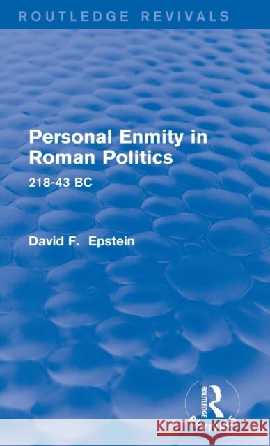 Personal Enmity in Roman Politics : 218-43 BC David Epstein 9781138780095 Routledge