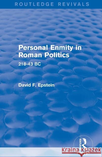 Personal Enmity in Roman Politics (Routledge Revivals): 218-43 BC David Epstein 9781138780170