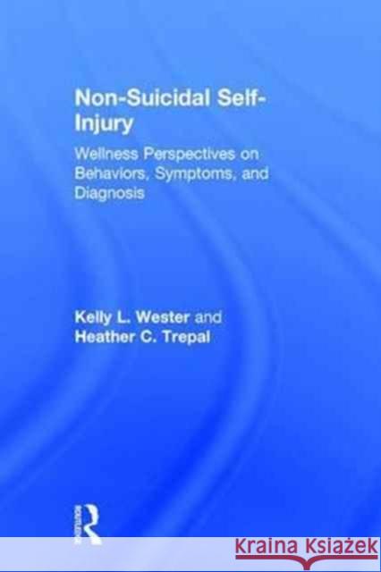 Non-Suicidal Self-Injury: Wellness Perspectives on Behaviors, Symptoms, and Diagnosis Kelly L. Wester Heather C. Trepal 9781138780354
