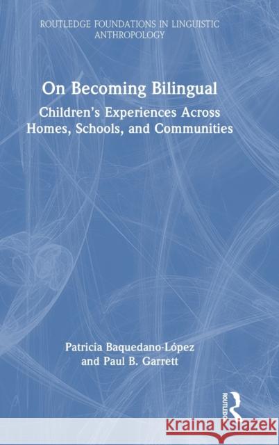 On Becoming Bilingual: Children's Experiences Across Homes, Schools, and Communities Baquedano-López, Patricia 9781138780743