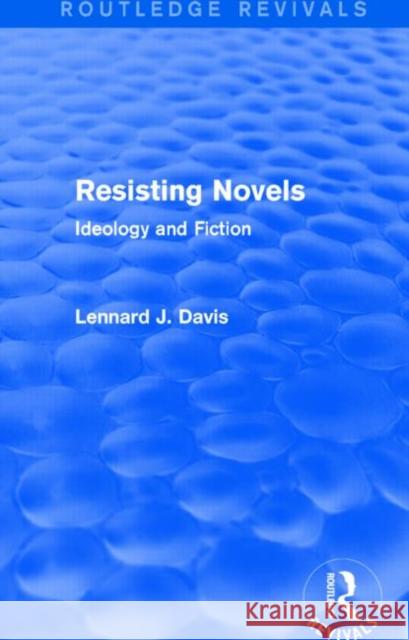 Resisting Novels : Ideology and Fiction Lennard J. Davis 9781138780910