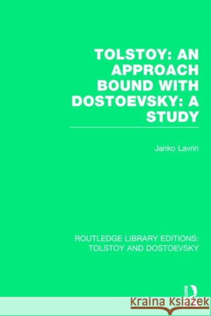 Tolstoy: An Approach Bound with Dostoevsky: A Study Lavrin, Janko 9781138780996 Routledge