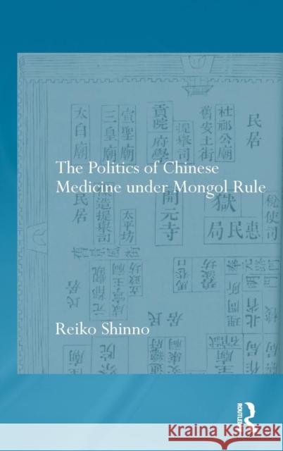 The Politics of Chinese Medicine Under Mongol Rule Reiko Shinno 9781138781191 Routledge