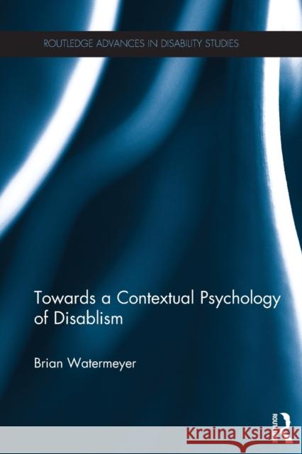Towards a Contextual Psychology of Disablism Brian Watermeyer 9781138781214