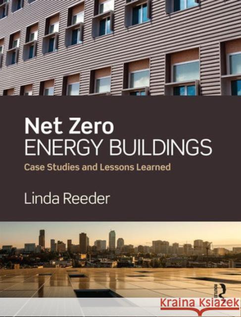 Net Zero Energy Buildings: Case Studies and Lessons Learned Linda Reeder 9781138781238 Routledge