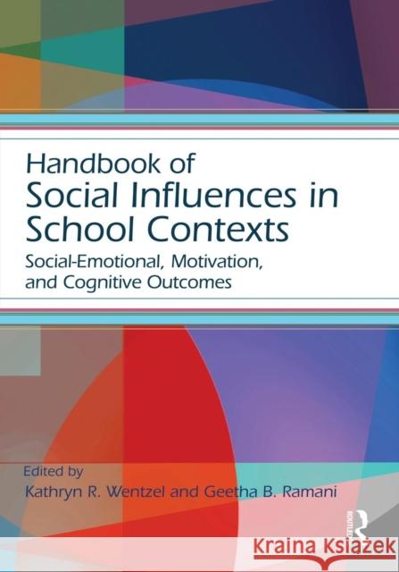 Handbook of Social Influences in School Contexts: Social-Emotional, Motivation, and Cognitive Outcomes Kathryn Wentzel Geetha Ramani  9781138781405 Taylor and Francis