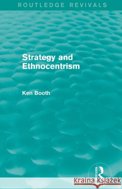 Strategy and Ethnocentrism (Routledge Revivals) Ken Booth 9781138781627 Routledge