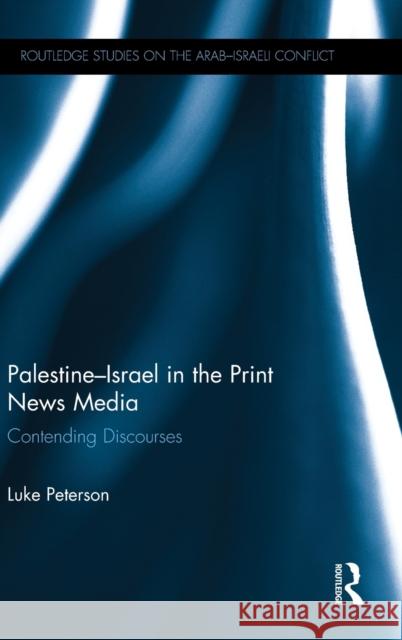 Palestine-Israel in the Print News Media: Contending Discourses Luke Peterson   9781138781641 Taylor and Francis