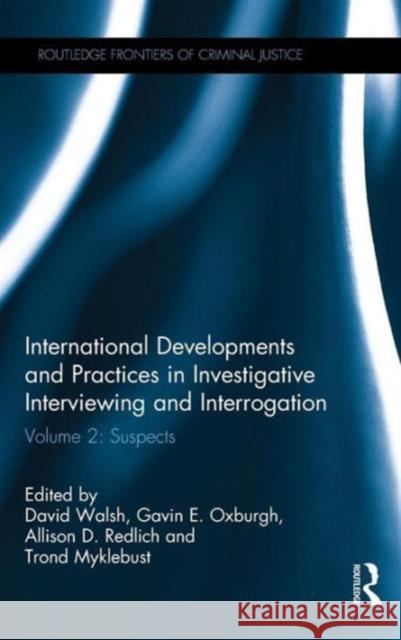 International Developments and Practices in Investigative Interviewing and Interrogation: Volume 2: Suspects David Walsh Gavin E. Oxburgh Allison D. Redlich 9781138781757 Routledge