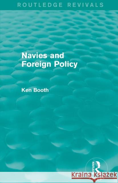 Navies and Foreign Policy (Routledge Revivals) Ken Booth 9781138781764 Routledge