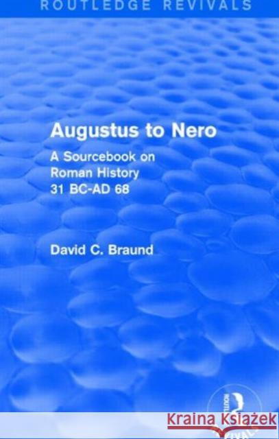Augustus to Nero : A Sourcebook on Roman History, 31 BC-AD 68 David Braund 9781138781894