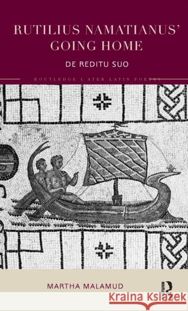 Rutilius Namatianus' Going Home: De Reditu Suo Malamud, Martha 9781138781979 Routledge