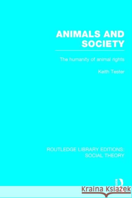 Animals and Society (Rle Social Theory): The Humanity of Animal Rights Tester, Keith 9781138782013 Routledge