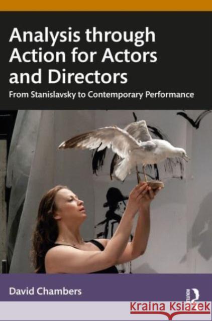 Analysis through Action for Actors and Directors: From Stanislavsky to Contemporary Performance David Chambers 9781138782136