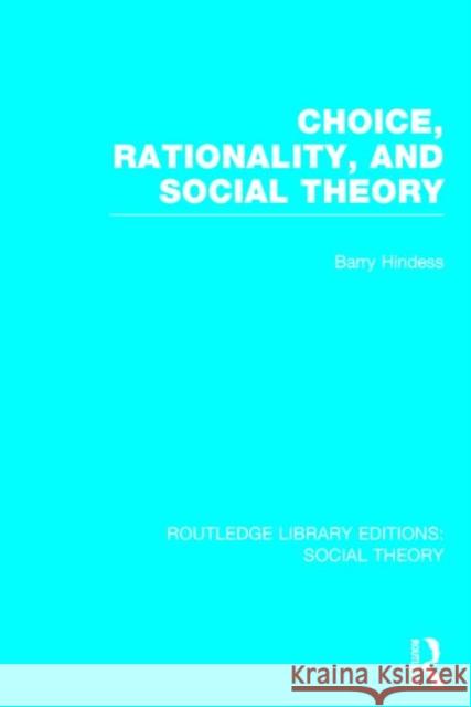 Choice, Rationality, and Social Theory Barry Hindess 9781138782259