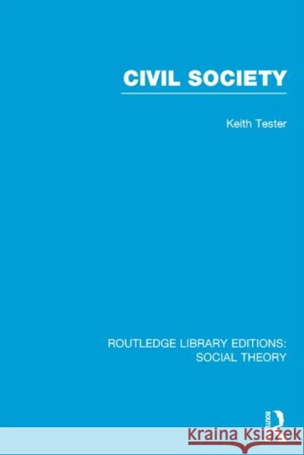 Civil Society (Rle Social Theory) Tester, Keith 9781138782273 Routledge