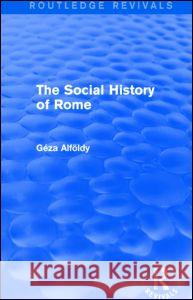 The Social History of Rome (Routledge Revivals) Dr Geza Alfoldy 9781138782457 Routledge