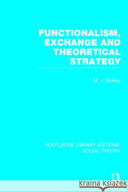 Functionalism, Exchange and Theoretical Strategy Michael Mulkay 9781138782464 Routledge