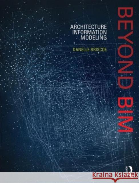 Beyond Bim: Architecture Information Modeling Danelle Briscoe 9781138782488