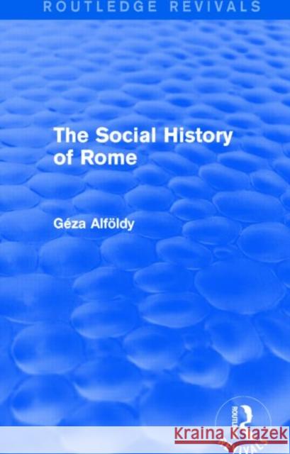 The Social History of Rome (Routledge Revivals) Dr Geza Alfoldy 9781138782501