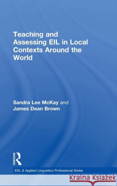 Teaching and Assessing Eil in Local Contexts Around the World Lee McKay, Sandra 9781138782662