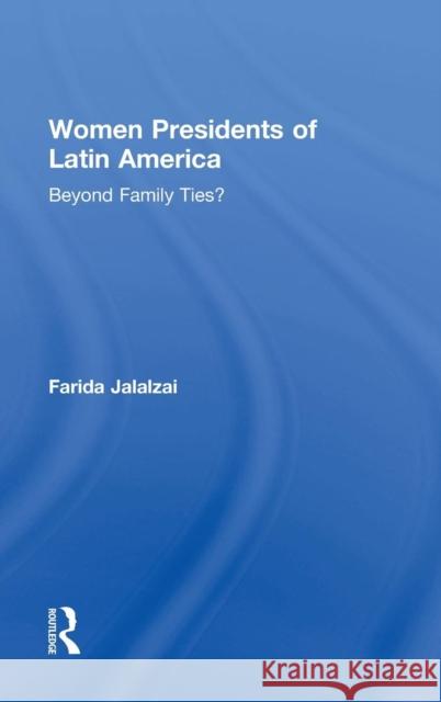 Women Presidents of Latin America: Beyond Family Ties? Farida Jalalzai 9781138782709 Taylor & Francis Group