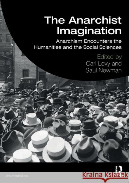 The Anarchist Imagination: Anarchism Encounters the Humanities and the Social Sciences Levy, Carl 9781138782761