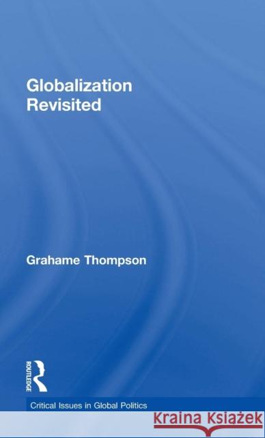 Globalization Revisited Grahame Thompson 9781138782891 Routledge