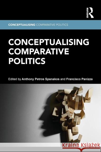 Conceptualising Comparative Politics Anthony Peter Spanakos Francisco Panizza 9781138782921 Routledge