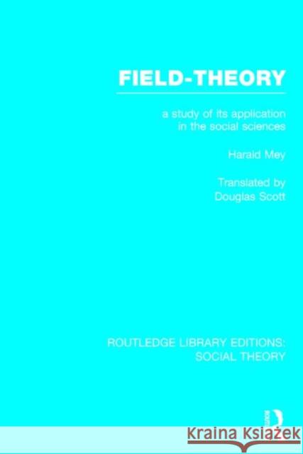 Field-theory (RLE Social Theory): A Study of its Application in the Social Sciences Mey, Harald 9781138783065 Routledge