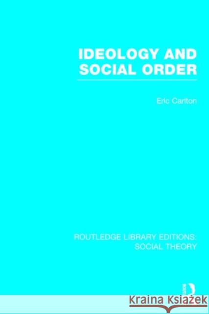 Ideology and Social Order (Rle Social Theory) Eric Carlton 9781138783119 Routledge