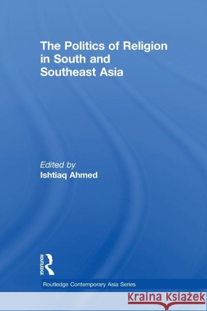 The Politics of Religion in South and Southeast Asia Ishtiaq Ahmed 9781138783591 Routledge