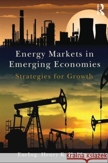 Energy Markets in Emerging Economies: Strategies for Growth Henry K.H. Wang   9781138783683