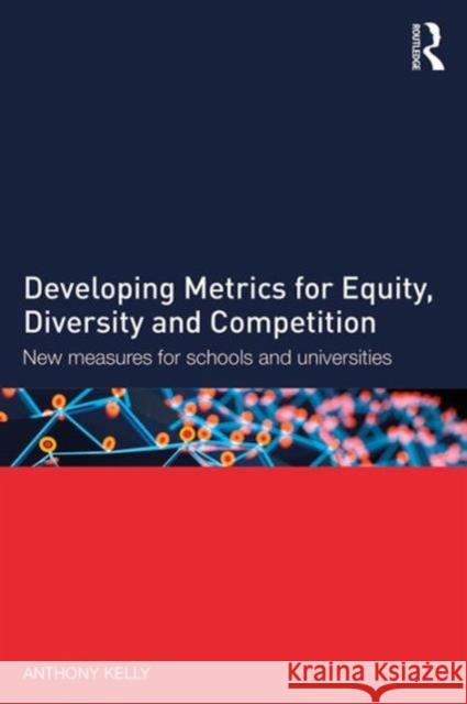 Developing Metrics for Equity, Diversity and Competition: New Measures for Schools and Universities Anthony Kelly Daniel Muijs 9781138783751 Routledge
