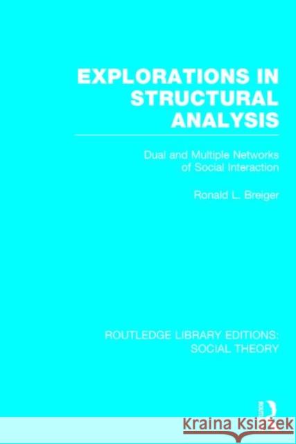 Explorations in Structural Analysis: Dual and Multiple Networks of Social Interaction Ronald L. Breiger 9781138783775 Routledge