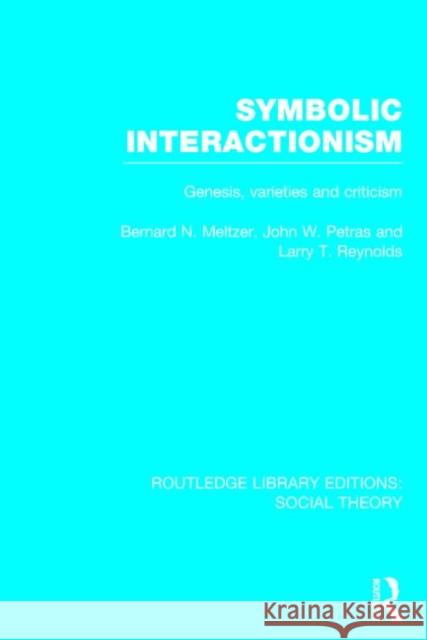 Symbolic Interactionism: Genesis, Varieties and Criticism Bernard N. Meltzer John W. Petras Larrry T. Reynolds 9781138783812 Routledge