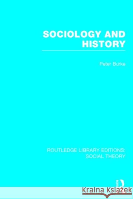 Sociology and History (RLE Social Theory) Burke, Peter 9781138783829