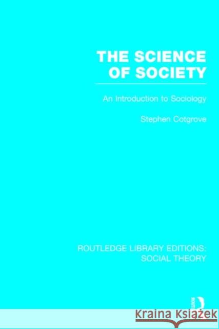 The Science of Society: An Introduction to Sociology Stephen Frederick Cotgrove 9781138784048 Routledge