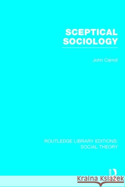 Sceptical Sociology John Carroll 9781138784055 Routledge